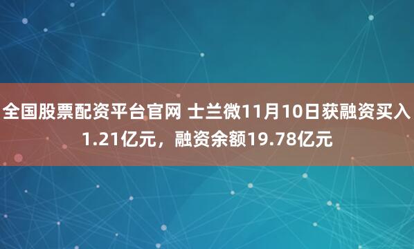 全国股票配资平台官网 士兰微11月10日获融资买入1.21亿元,融资余额19.78亿元