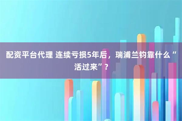 配资平台代理 连续亏损5年后,瑞浦兰钧靠什么“活过来”?